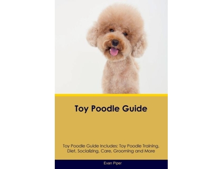 Livro Toy Poodle Guide Toy Poodle Guide Includes Toy Poodle Training, Diet, Socializing, Care, Grooming, and More de Evan Piper (Inglês)
