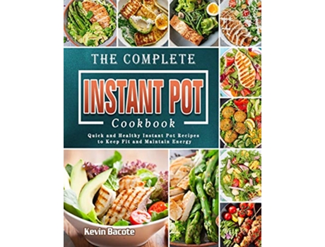 Livro The Complete Instant Pot Cookbook Quick and Healthy Instant Pot Recipes to Keep Fit and Maintain Energy de Kevin Bacote (Inglês)