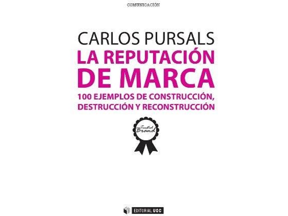 Livro La Reputación De Marca. 100 Ejemplos De Construcción, Destrucción Y Reconstrucción de Carlos Pursals (Espanhol)