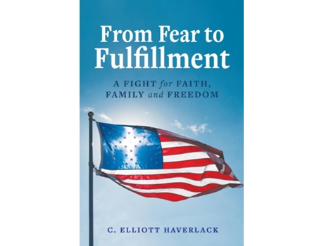 Livro From Fear To Fulfillment A Fight For Faith, Family And Freedom De C Elliott Haverlack (inglês)