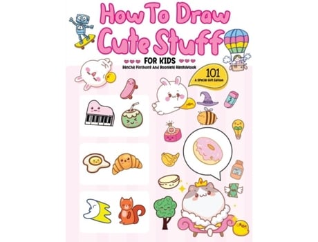 Livro How To Draw 101 Cute Stuff For Kids A Step-by-step Guide To Drawing Fun And Adorable Characters! De Bancha Pinthong (inglês)