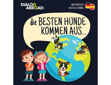 Livro Die Besten Hunde Kommen Aus... Eine Weltweite Suche Nach Der Perfekten Hunderasse De Dialog Abroad Books (inglês)
