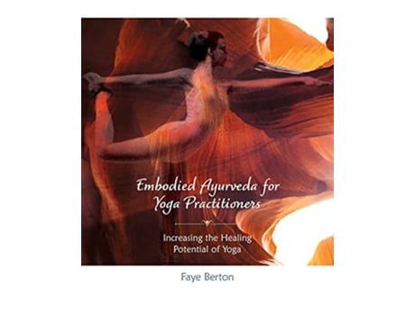 Livro Embodied Ayurveda for Yoga Practitioners: Increasing the Healing Potential of Yoga de Faye Berton (Inglês)