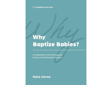 Livro Why Baptize Babies? An Explanation of the Theology and Practice of the Reformed Churches de Mark Horne (Inglês)
