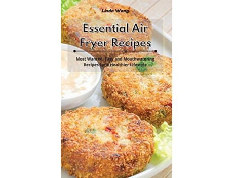 Livro Essential Air Fryer Recipes Most Wanted, Easy And Mouthwatering Recipes For A Healthier Lifestyle De Linda Wang (inglês - Capa Dura)