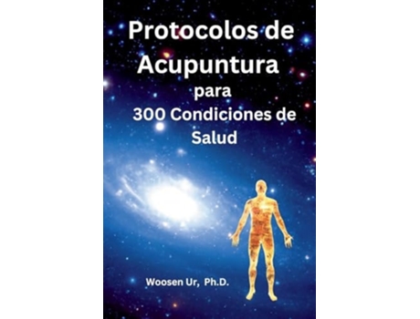Livro Protocolos de Acupuntura para 300 Condiciones de Salud La Aplicación Clínica de la Acupuntura Clásica de Woosen Ur (Espanhol)