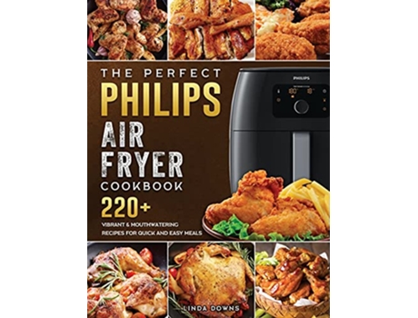 Livro The Perfect Philips Air fryer Cookbook 220 Vibrant Mouthwatering Recipes for Quick and Easy Meals de Linda Downs (Inglês)