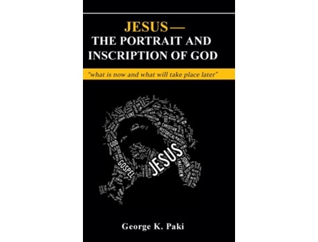 Livro Jesus-the Portrait And Inscription Of God Quotwhat Is Now And What Will Take Place Laterquot De George Paki (inglês)