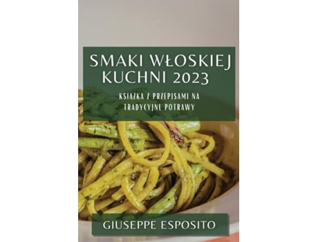 Livro Smaki Wloskiej Kuchni 2023 Ksiazka z Przepisami na Tradycyjne Potrawy de Giuseppe Esposito (Inglês)