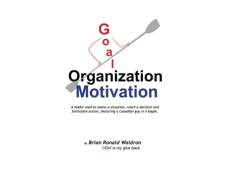 Livro Goal Organization Motivation : A model used to assess a situation, reach a decision and formulate action, featuring a Canadian guy in a kayak. de Brian Waldron (Inglês)