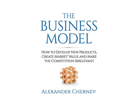 Livro The Business Model How to Develop New Products Create Market Value and Make the Competition Irrelevant de Alexander Chernev (Inglês)