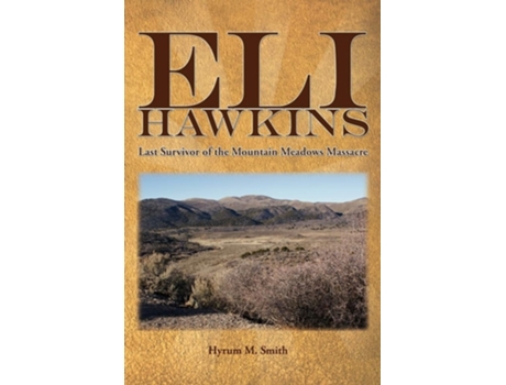 Livro Eli Hawkins Last Survivor Of The Mountain Meadows Massacre De Hyrum M Smith (inglês)