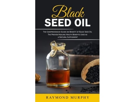 Livro Black Seed Oil The Comprehensive Guide on Benefit of Black Seed Oil de Raymond Murphy (Inglês)