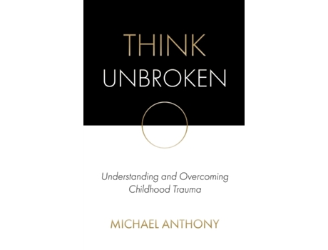 Livro Think Unbroken: Understanding and Overcoming Childhood Trauma (1) Michael Anthony (Inglês)