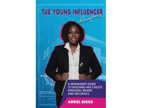 Livro The Young Influencer Blueprint A Momagers Guide To Building Her Childs Personal Brand And Influence de Arriel Biggs (Inglês)