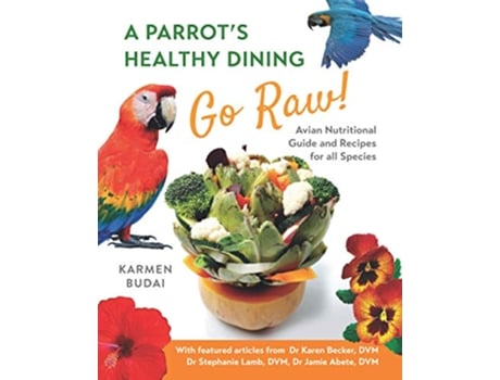 Livro A Parrot’s Healthy Dining GO RAW Avian Nutritional Guide and Recipes for All Species de Karmen Budai (Inglês)