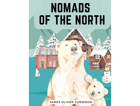 Livro Nomads of the North A Story of Romance and Adventure under the Open Stars de James Oliver Curwood (Inglês)