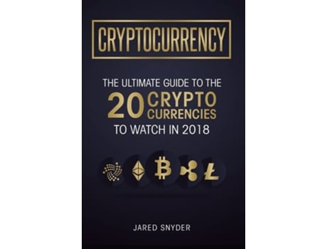 Livro Cryptocurrency The Ultimate Guide To The 20 Cryptocurrencies To Watch In 2018 De Jared Snyder (inglês - Capa Dura)