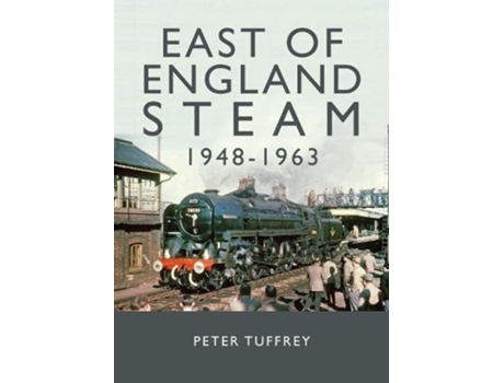 Livro East of England Steam 1948-1963 de Peter Tuffrey (Inglês - Capa Dura)