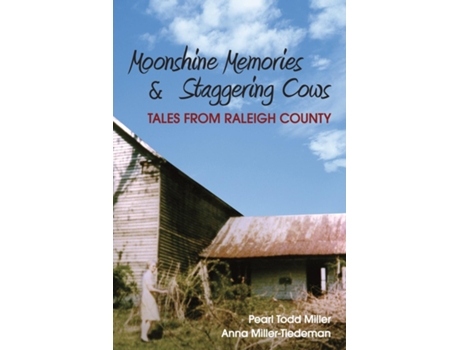 Livro Moonshine Memories Amp Staggering Cows Tales From Raleigh County De Pearl Todd Miller (inglês)