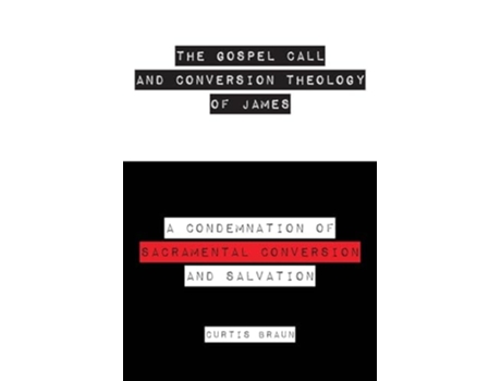 Livro The Gospel Call and Conversion Theology of James de Curtis Braun (Inglês)