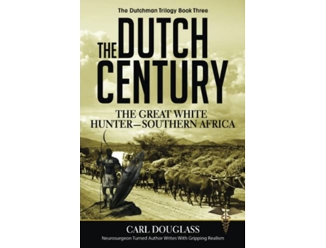 Livro The Dutch Century The Greatwhite Hunter-southern Africa De Carl Douglass (inglês)
