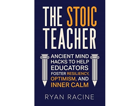 Livro The Stoic Teacher Ancient Mind Hacks to Help Educators Foster Resiliency Optimism and Inner Calm de Ryan Racine (Inglês)