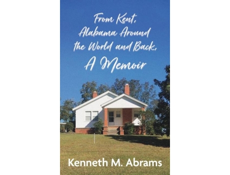 Livro From Kent, Alabama Around the World and Back, A Memoir de Kenneth M Abrams (Inglês)