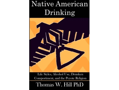 Livro Native American Drinking Life Styles Alcohol Use Drunken Comportment Problem Drinking and the Peyote Religion de Thomas W Hill (Inglês)