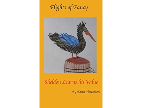 Livro Sheldon the Pelican Learns His Value 1 Flights of Fancy de Edith Houghton (Inglês)