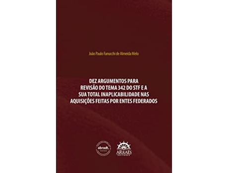 Livro Dez Argumentos Para Revisão Do Tema 342 Do Stf E A Sua Total Inaplicabilidade Nas Aquisições Feitas de João Paulo Fanucchi De A Melo (Português)