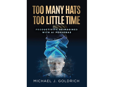 Livro Too Many Hats, Too Little Time Productivity Reimagined with AI Personas de Michael J Goldrich (Inglês)