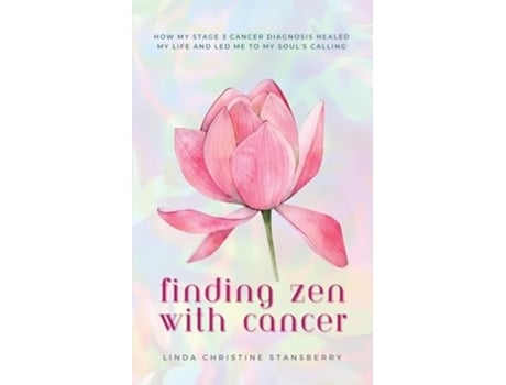 Livro Finding Zen With Cancer How My Stage 3 Cancer Diagnosis Healed My Life and Led Me to My Souls Calling de Linda C Stansberry (Inglês)