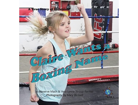 Livro Claire Wants A Boxing Name A True Story Of Inclusion De Jo Meserve Mach E Vera Lynne Stroup-rentier (inglês - Capa Dura)