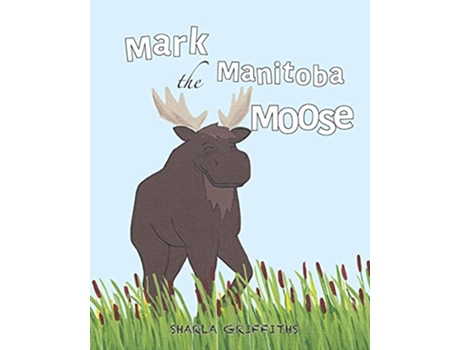 Livro Mark the Manitoba Moose Exploring Canada de Sharla Griffiths (Inglês)