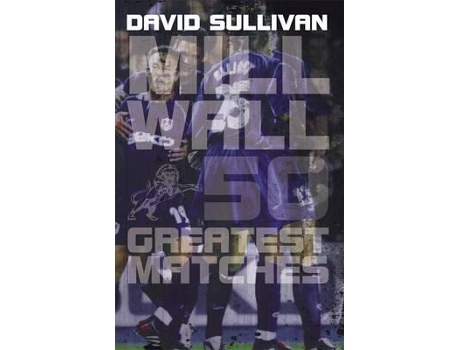 Livro Millwall 50 Greatest Matches De David Sullivan (inglês)