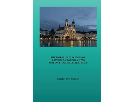 Livro The Works of Huo Jinrong Rainbows Clovers Lotus Romance and Heartbeat Song de Jinrong Huo (Inglês)