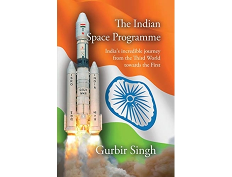 Livro The Indian Space Programme Indias incredible journey from the Third World towards the First de Gurbir Singh (Inglês)
