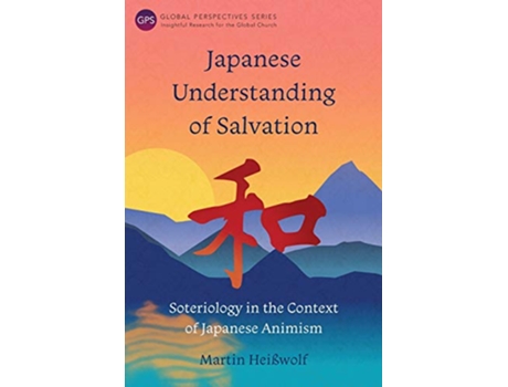 Livro Japanese Understanding of Salvation Soteriology in the Context of Japanese Animism Global Perspectives de Martin Heißwolf (Inglês)
