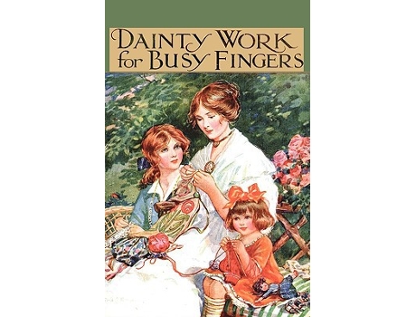 Livro Dainty Work for Busy Fingers A Book of Needlework Knitting and Crochet for Girls de M Sibbald (Inglês)