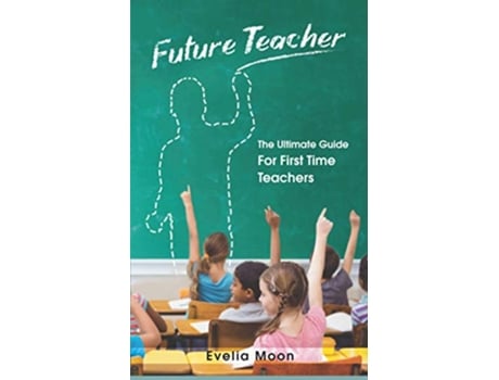 Livro Future Teacher The Ultimate Guide For First Time Teachers de Evelia Moon (Inglês)