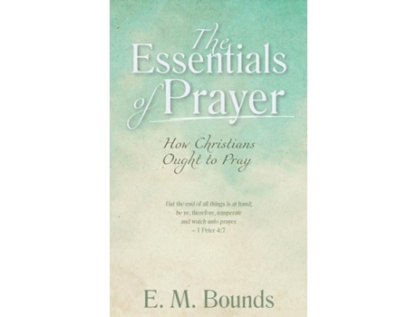 Livro The Essentials Of Prayer How Christians Ought To Pray De E M Bounds (inglês)