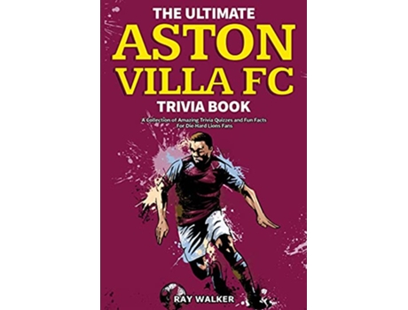 Livro The Ultimate Aston Villa FC Trivia Book A Collection of Amazing Trivia Quizzes and Fun Facts for DieHard Lions Fans de Ray Walker (Inglês)