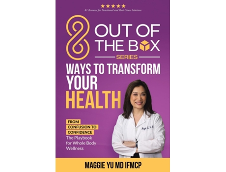 Livro 8 Out of the Box Ways to Transform Your Health From Confusion to Confidence The Playbook for Whole Body Wellness de Maggie Yu MD IFMCP (Inglês)