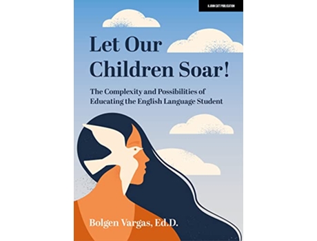Livro Let Our Children Soar! The Complexity and Possibilities of Educating the English Language Student de Bolgen Vargas Edd (Inglês)