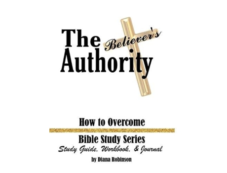 Livro The Believers Authority How to Overcome Bible Study Series Study Guide Workbook Journal de Diana Robinson (Inglês - Capa Dura)