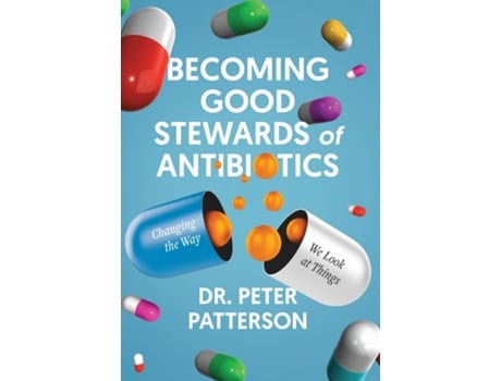 Livro Becoming Good Stewards of Antibiotics Changing the Way We Look at Things de Dr Peter Patterson (Inglês)