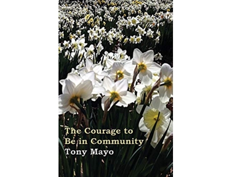 Livro The Courage to Be in Community A Call for Compassion Vulnerability and Authenticity de Tony Mayo (Inglês)