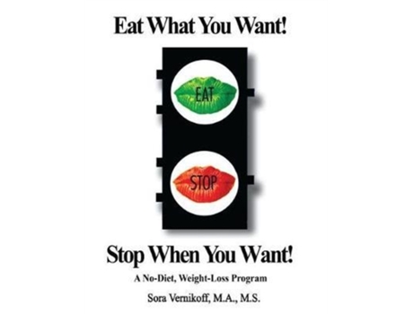 Livro Eat What You Want! Stop When You Want!: A No-Diet, Weight-Loss Program Sora Vernikoff (Inglês)