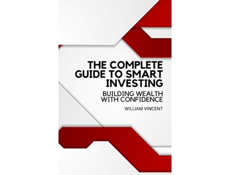 Livro The Complete Guide to Smart Investing Building Wealth with Confidence de William Vincent (Inglês)